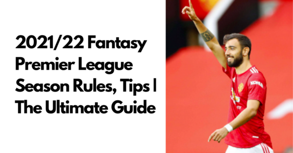 2021/22 Fantasy Premier League Season Rules, Tips  | The Ultimate Guide