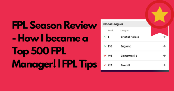 FPL Season Review – How I became a Top 500 FPL Manager! | FPL Tips
