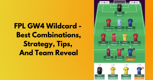 FPL GW4 Wildcard – Best Combinations, Strategy Tips, And Team Reveal