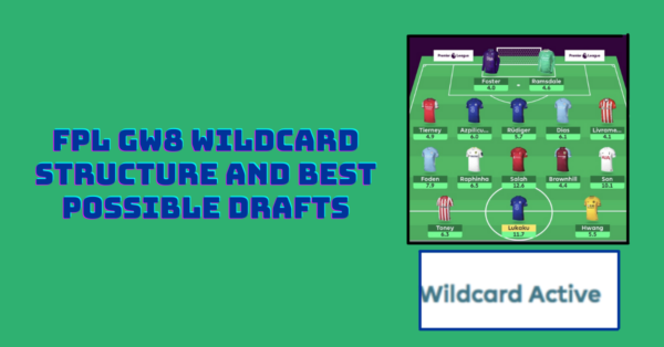 FPL GW8 Wildcard Structure and Best Possible Drafts and Combinations