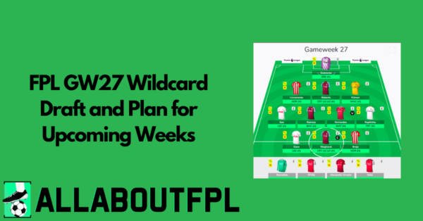 Best FPL GW27 Wildcard Draft Ahead of FPL Gameweek 27 Deadline