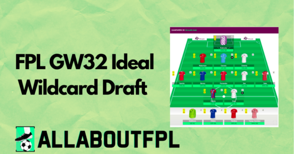 FPL GW32 Wildcard Team & Drafts to Consider | Wildcard Guide