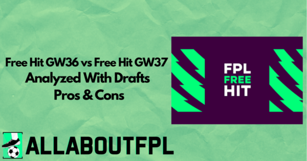 Free Hit GW36 vs Free Hit GW37 Analyzed With Drafts | FH Guide