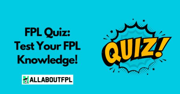 FPL Quiz Series: Test Your FPL Knowledge with a 15 Question FPL Quiz
