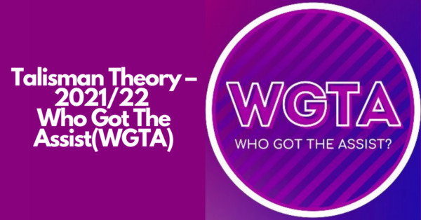 Talisman Theory – 2021/22 Report | Who Got The Assist(WGTA)