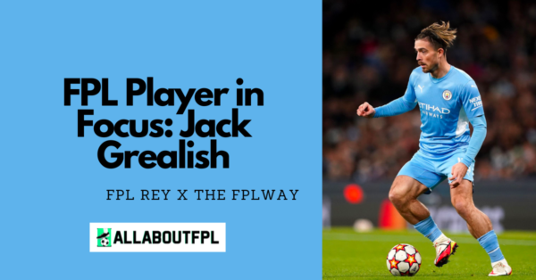 FPL Player in Focus: Jack Grealish | Time to Back Grealish in FPL?
