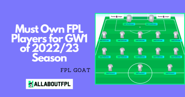 Must Own FPL Players for GW1 of 2022/23 Season