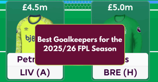 Best FPL Goalkeepers to Target For The 2025/26 FPL Season