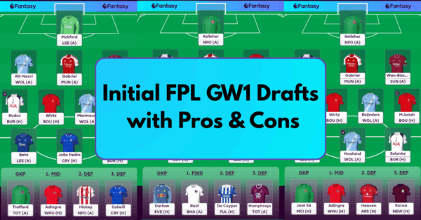 Initial FPL GW1 Drafts for the 25/26 FPL Season with Pros & Cons