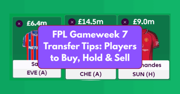 FPL Gameweek 7 Transfer Tips: Two Players to Buy, Hold & Sell