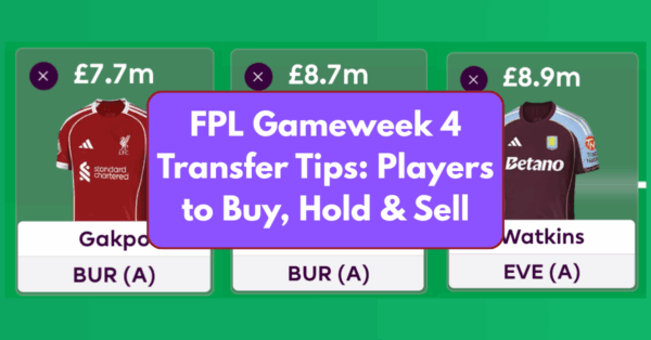 FPL Gameweek 4 Transfer Tips: Two Players to Buy, Hold & Sell