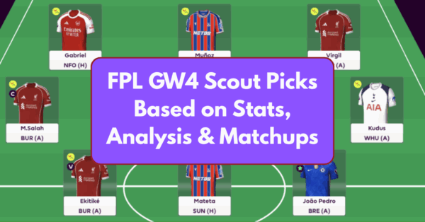 FPL GW4 Scout Picks Based on Stats, Analysis and Matchups