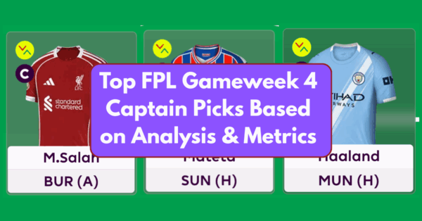 Top FPL Gameweek 4 Captain Picks Based on Analysis & Metrics
