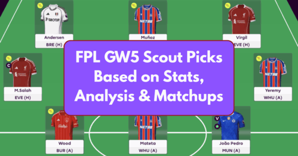 FPL GW5 Scout Picks Based on Stats, Analysis and Matchups