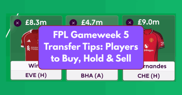 FPL Gameweek 5 Transfer Tips: Two Players to Buy, Hold & Sell