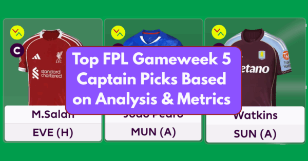 Top FPL Gameweek 5 Captain Picks Based on Analysis & Metrics