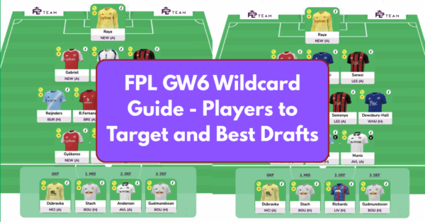 FPL GW6 Wildcard Team – Tips, Players to Target and Best Drafts