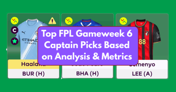 Top FPL Gameweek 6 Captain Picks Based on Analysis & Metrics