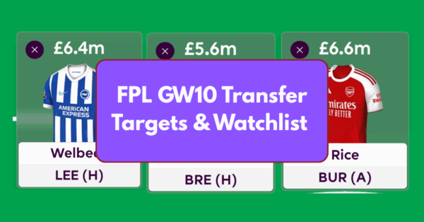 FPL GW10 Transfer Targets & Watchlist Based on Eye Test & Stats