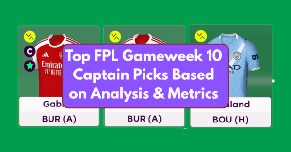 Top FPL Gameweek 10 Captain Picks Based on Analysis & Metrics