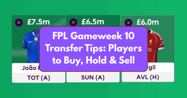 FPL Gameweek 10 Transfer Tips: Two Players to Buy, Hold, & Sell