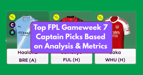 Top FPL Gameweek 7 Captain Picks Based on Analysis & Metrics