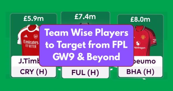 Team Wise Players to Target from FPL GW9 onwards