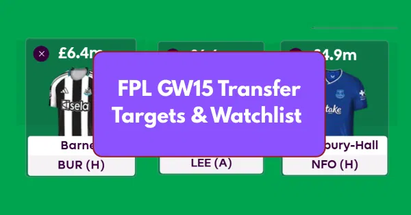 FPL GW15 Transfer Targets & Watchlist Based on Stats & Eye Test