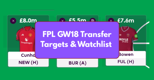 FPL GW18 Transfer Targets & Watchlist Based on Stats & Eye Test