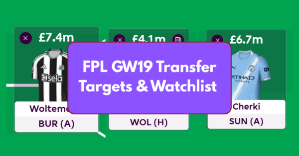 FPL GW19 Transfer Targets & Watchlist Based on Stats & Eye Test