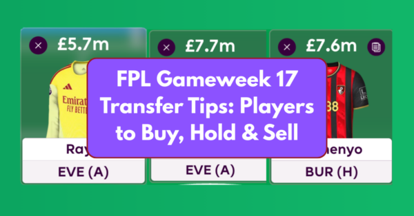 FPL Gameweek 17 Transfer Tips: Two Players to Buy, Hold, & Sell