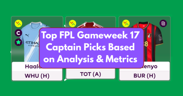 Top FPL Gameweek 17 Captain Picks Based on Analysis & Metrics