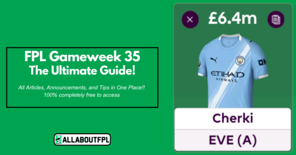 FPL GW35 Ultimate Guide: Tips, Differentials, Captaincy & More