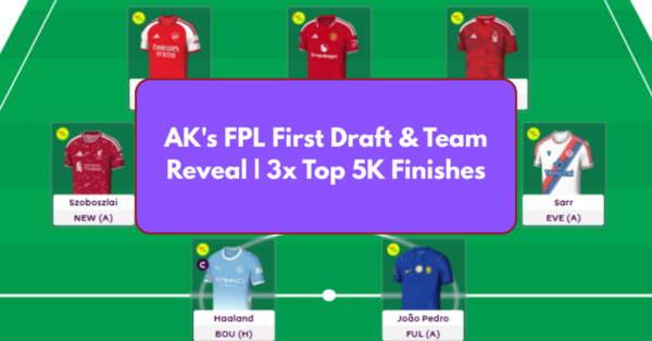 AK FPL’s First Draft & Team Reveal | 3x Top 5K Finishes