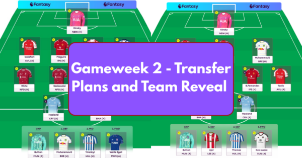 FPL GW2 Team Selection- Drafts, Notes and Transfer Plans